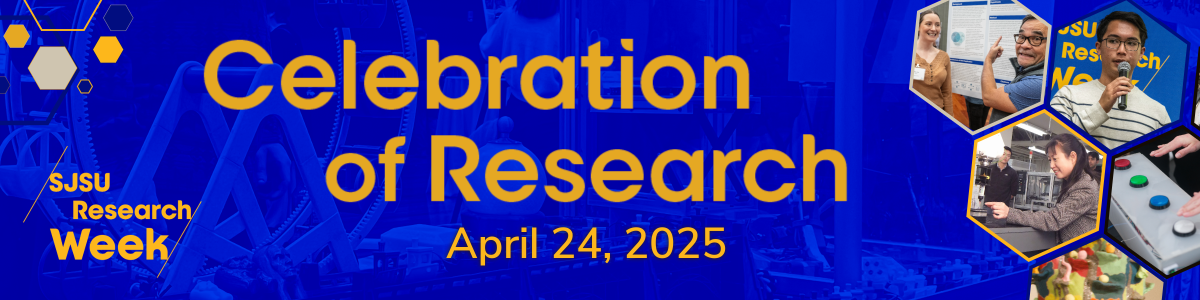 Celebration of Research Banner, with date: April 24, 2025. Pictures of sjsu research and research week: person pointing at poster with student, speaker, person with machine, buttons being pushed. blue and yellow colors, research week logo